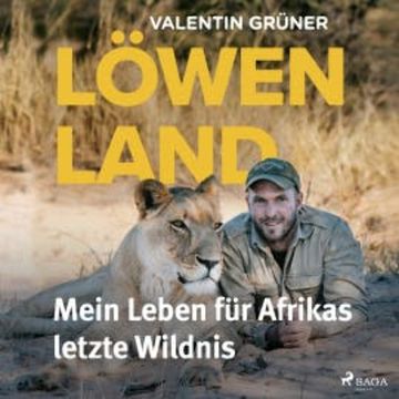Löwenland: Mein Leben für Afrikas letzte Wildnis audiobook, Valentin Grüner