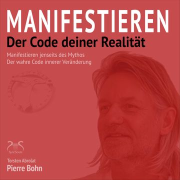 Manifestieren - Der Code deiner Realität - Manifestieren jenseits des Mythos - Der wahre Code innerer Veränderung (Ungekürzt) audiobook, Pierre Bohn, Torsten Abrolat