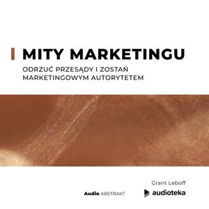 Mity marketingu. Odrzuć przesądy i zostań marketingowym autorytetem