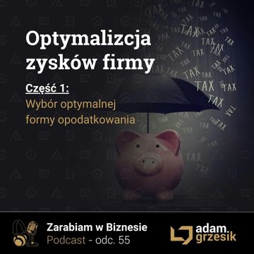 Optymalizacja zysków firmy cz.1 - optymalne podatki - odc. 55 audiobook, Adam Grzesik