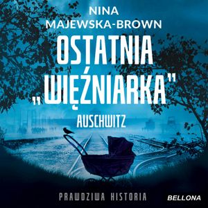 Ostatnia więźniarka Auschwitz, Nina Majewska-Brown