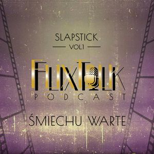 Slapstick vol. 1: Śmiechu warte (Jeszcze wyżej) (gość specjalny - Robert Siwczyk, Klatki na oczach), #FlixTalk - podcast filmowy