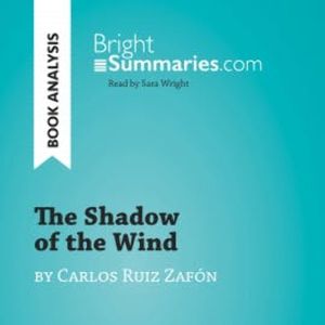 The Shadow of the Wind by Carlos Ruiz Zafón (Book Analysis), Bright Summaries