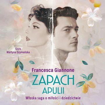 Zapach Apulii. Włoska saga o miłości i dziedzictwie audiobook, Francesca Giannone