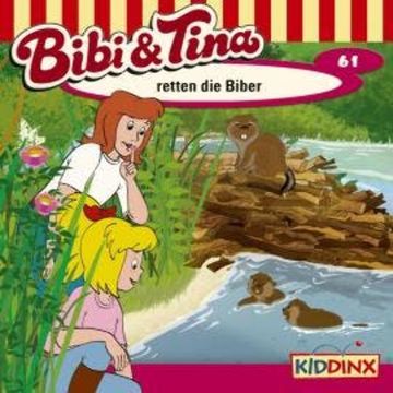 Bibi & Tina, Folge 61: Bibi und Tina retten die Biber audiobook, Markus Dittrich