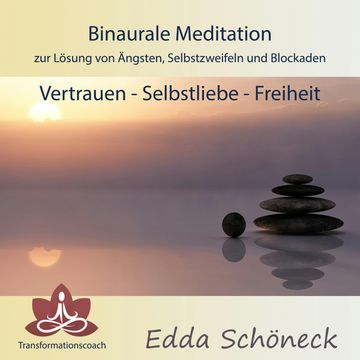 Binaurale Meditation zur Lösung von Ängsten, Selbstzweifeln und Blockaden Vertrauen - Selbstliebe - Freiheit audiobook, Edda Schöneck