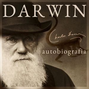 Darwin. Autobiografia. Wspomnienia z rozwoju mojego umysłu i charakteru, Charles Darwin, Francis Darwin
