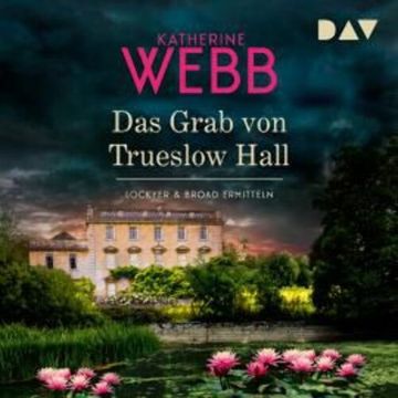 Das Grab von Trueslow Hall - Lockyer & Broad ermitteln, Band 3 (Gekürzt) audiobook, Katherine Webb