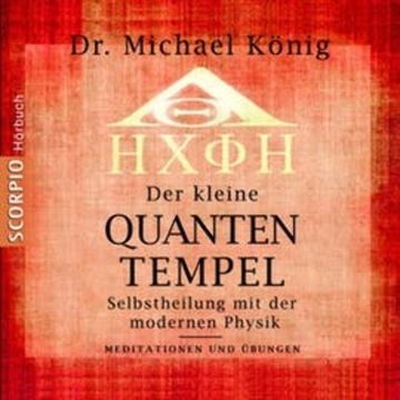 Der kleine Quanten-Tempel - Selbstheilung mit der modernen Physik - Meditationen und Übungen audiobook, Michael König