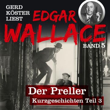 Der Preller - Gerd Köster liest Edgar Wallace - Kurzgeschichten Teil 3, Band 5 audiobook, Edgar Wallace