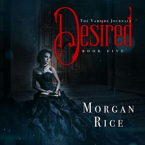 Desired (Book Five in the Vampire Journals), Morgan Rice