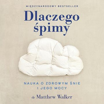 Dlaczego śpimy. Odkrywanie potęgi snu i marzeń sennych audiobook, Matthew Walker