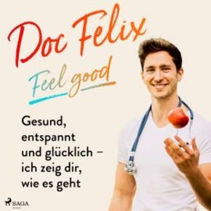 Doc Felix – Feel good: Gesund, entspannt und glücklich – ich zeig dir, wie es geht, Kira Brück