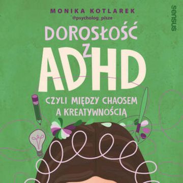 Dorosłość z ADHD, czyli między chaosem a kreatywnością audiobook, Monika Kotlarek