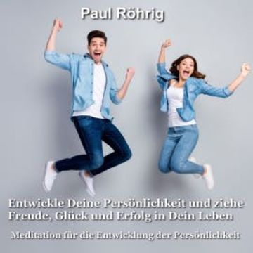 Entwickle Deine Persönlichkeit und ziehe Freude, Glück und Erfolg in Dein Leben audiobook, Paul Röhrig