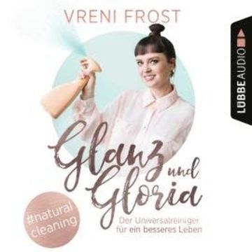 Glanz und Gloria - Der Universalreiniger für ein besseres Leben (Ungekürzt) audiobook, Vreni Frost