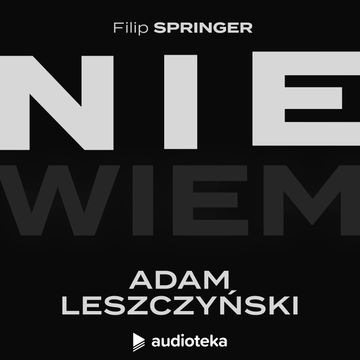 Nie wiem. Odcinek 27: Adam Leszczyński audiobook, Filip Springer