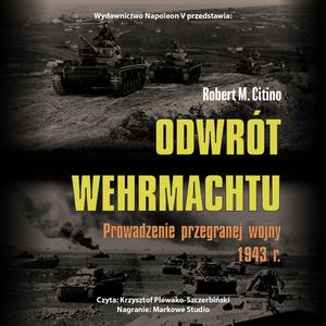Odwrót Wehrmachtu. Prowadzenie przegranej wojny 1943 r., Robert M. Citino