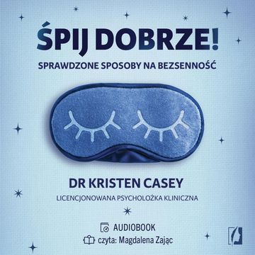 Śpij dobrze! Sprawdzone sposoby na bezsenność, dr Kristen Casey