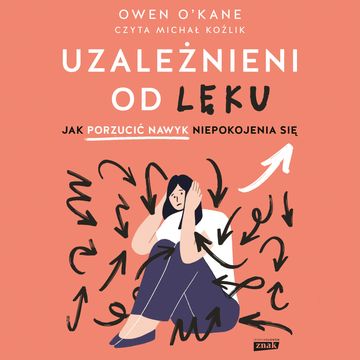 Uzależnieni od lęku. Jak porzucić nawyk niepokojenia się audiobook, Owen O'Kane