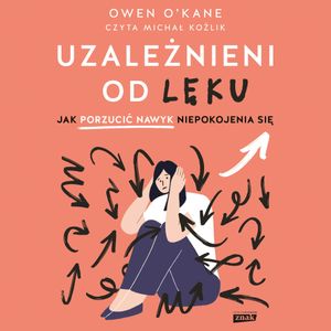 Uzależnieni od lęku. Jak porzucić nawyk niepokojenia się, Owen O'Kane