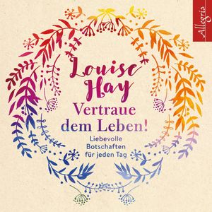 Vertraue dem Leben! - Liebevolle Botschaften für jeden Tag, Louise Hay