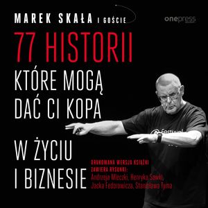 77 historii, które mogą dać Ci kopa w życiu i biznesie, Marek Skała