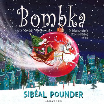 Bombka. O dziewczynkach, które odmieniły święta audiobook, Sibeal Pounder