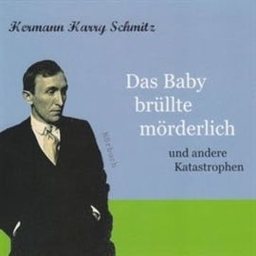Das Baby brüllte mörderlich (und andere Katastrophen) audiobook, Hermann Harry Schmitz