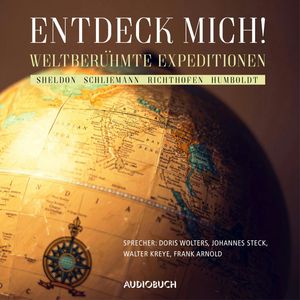 Entdeck mich!, Alexander von Humboldt, Ferdinand Freiherr von Richthofen, Heinrich Schliemann, Mary French Sheldon