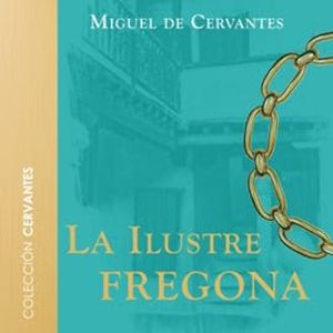 La ilustre fregona, Miguel de Cervantes