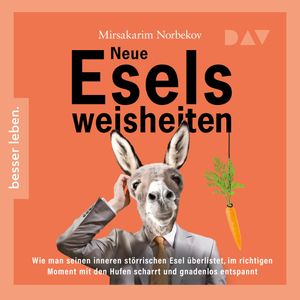 Neue Eselsweisheiten - Wie man seinen inneren störrischen Esel überlistet, im richtigen Moment mit den Hufen scharrt und gnadenl, Mirsakarim Norbekov