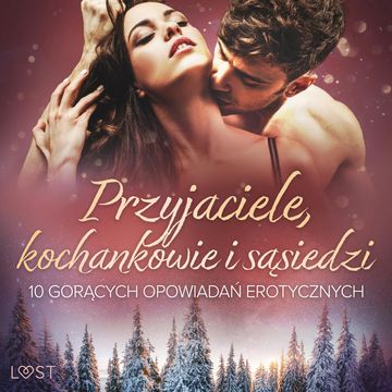 Przyjaciele, kochankowie i sąsiedzi: 10 gorących opowiadań erotycznych audiobook, Alexi Lexi, Annah Viki M., August Moon, Catrina Curant, K. Krakowiak, M. Martinez, Marlena Rytel, SheWolf