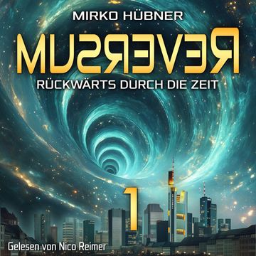 Reversum: Rückwärts durch die Zeit (Band 1 der Reversum-Trilogie, Auftakt zu einer Zeitreise-Saga) audiobook, Mirko Hübner