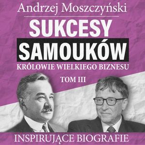 Sukcesy samouków - Królowie wielkiego biznesu. Tom 3, Andrzej Moszczyński