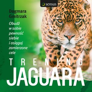 Trening Jaguara. Obudź w sobie pewność siebie i osiągaj zamierzone cele, Dagmara Gmitrzak