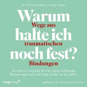 Warum halte ich noch fest? – Wege aus traumatischen Bindungen audiobook, Michelle Skeen
