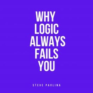 Why Logic Always Fails You audiobook, Steve Pavlina