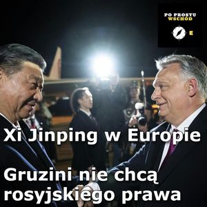Xi Jinping w Europie. Gruzini nie chcą rosyjskiego prawa. Goście: Przychodniak, Górecki, Piotr Pogorzelski