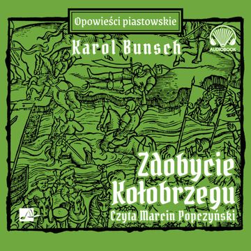 Zdobycie Kołobrzegu. Opowieści Piastowskie. Tom 10 audiobook, Karol Bunsch