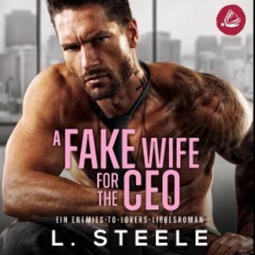 A Fake Wife for the CEO: Ein Enemies-to-Lovers-Liebesroman audiobook, L. Steele