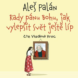 Rady pánu Bohu, jak vylepšit svět ještě líp, Aleš Palán