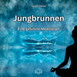 Jungbrunnen - Eine geführte Meditation, Juliane Loerke