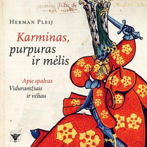 KARMINAS, PURPURAS IR MĖLIS. Apie spalvas viduramžiais ir vėliau, Herman Pleij