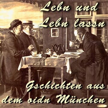 Lebn und Lebn lassn - Gschichten aus dem oidn München audiobook, Julius Kreis