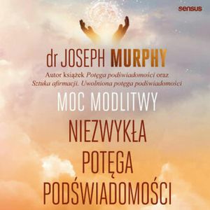 Moc modlitwy. Niezwykła potęga podświadomości, Joseph Murphy