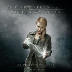 Spiel mit dem Feuer - Die Chroniken der Seelenwächter, Band 6 (Ungekürzt), Nicole Böhm