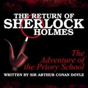 The Return of Sherlock Holmes - The Adventure of the Priory School, Sir Arthur Conan Doyle