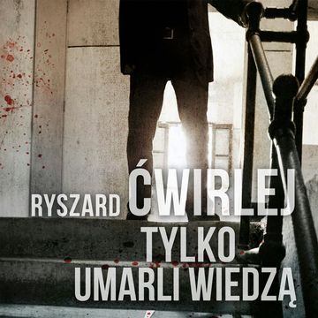 Tylko umarli wiedzą, Ryszard Ćwirlej