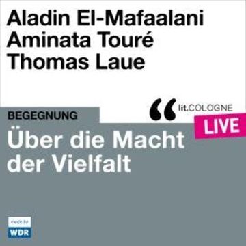 Über die Macht der Vielfalt - lit.COLOGNE live (ungekürzt) audiobook, Aladin El-Mafaalani, Aminata Touré